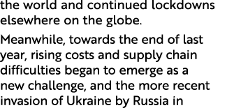 the world and continued lockdowns elsewhere on the globe  Meanwhile, towards the end of last year, rising costs and s   