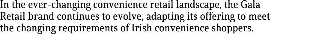 In the ever-changing convenience retail landscape, the Gala Retail brand continues to evolve, adapting its offering t   