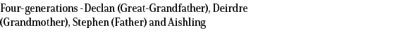 Four generations Declan (Great Grandfather), Deirdre (Grandmother), Stephen (Father) and Aishling