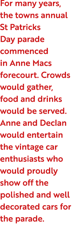 For many years, the towns annual St Patricks Day parade commenced in Anne Macs forecourt. Crowds would gather, food a...