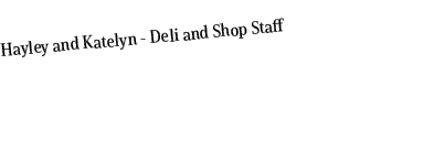 Hayley and Katelyn Deli and Shop Staff