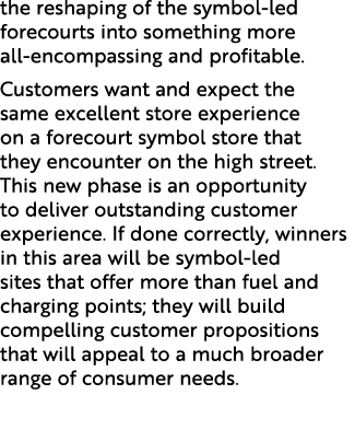 the reshaping of the symbol led forecourts into something more all encompassing and profitable. Customers want and ex...
