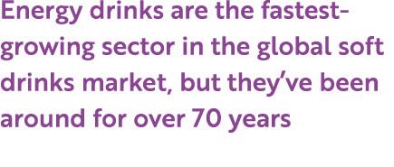 Energy drinks are the fastest growing sector in the global soft drinks market, but they’ve been around for over 70 years