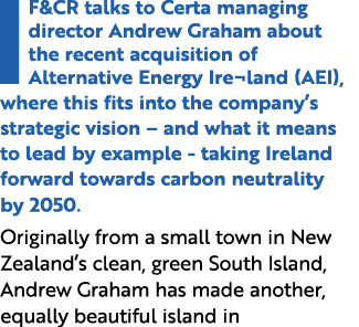 IF&CR talks to Certa managing director Andrew Graham about the recent acquisition of Alternative Energy Ire¬land (AEI...