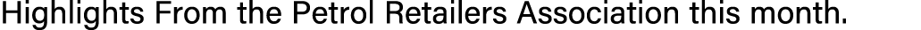 Highlights From the Petrol Retailers Association this month.