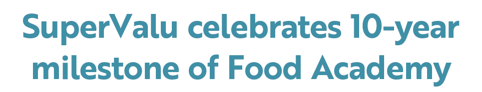 SuperValu celebrates 10 year milestone of Food Academy