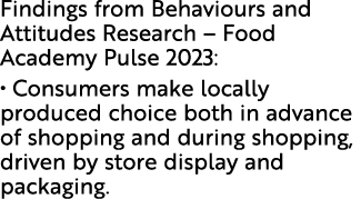 Findings from Behaviours and Attitudes Research – Food Academy Pulse 2023: • Consumers make locally produced choice b...