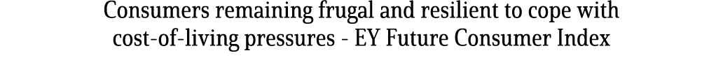 Consumers remaining frugal and resilient to cope with cost of living pressures EY Future Consumer Index
