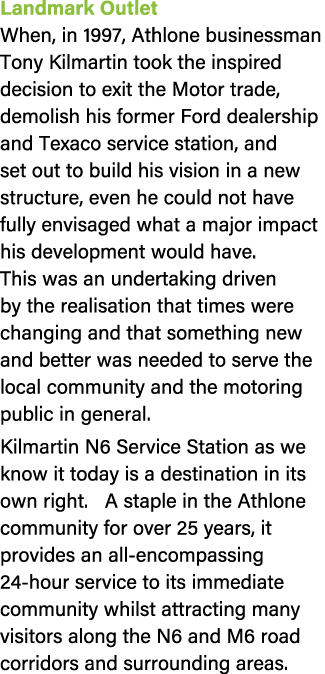 Landmark Outlet When, in 1997, Athlone businessman Tony Kilmartin took the inspired decision to exit the Motor trade,...