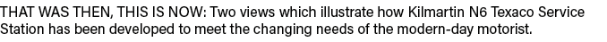 THAT WAS THEN, THIS IS NOW: Two views which illustrate how Kilmartin N6 Texaco Service Station has been developed to ...