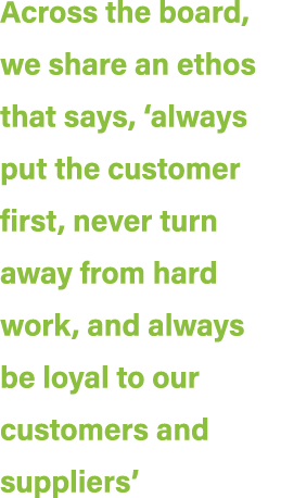 Across the board, we share an ethos that says, ‘always put the customer first, never turn away from hard work, and al...