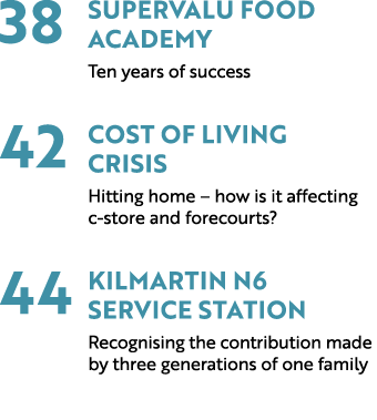 38 SUPERVALU FOOD ACADEMY Ten years of success 42 COST OF LIVING CRISIS Hitting home – how is it affecting c store an...