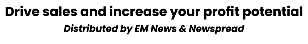 Drive sales and increase your profit potential Distributed by EM News & Newspread