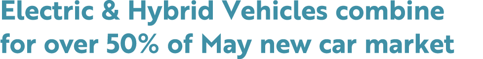 Electric & Hybrid Vehicles combine for over 50% of May new car market 