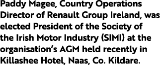 Paddy Magee, Country Operations Director of Renault Group Ireland, was elected President of the Society of the Irish ...