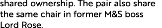 shared ownership. The pair also share the same chair in former M&S boss Lord Rose.