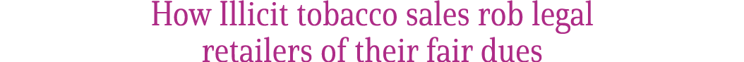 How Illicit tobacco sales rob legal retailers of their fair dues