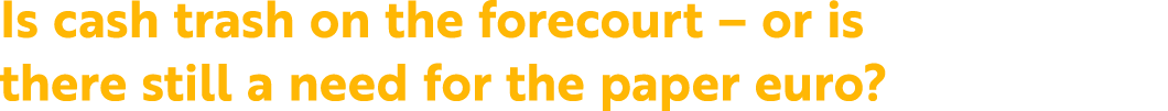 Is cash trash on the forecourt – or is there still a need for the paper euro?