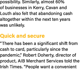 possibility. Similarly, almost 60% of businesses in Kerry, Cavan and Louth also felt that abandoning cash altogether ...