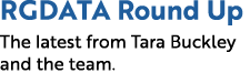 RGDATA Round Up The latest from Tara Buckley and the team.