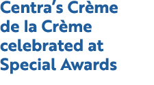 Centra’s Cr me de la Cr me celebrated at Special Awards