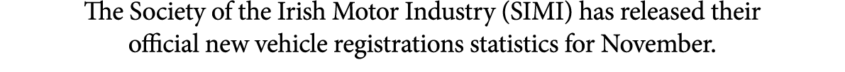 The Society of the Irish Motor Industry (SIMI) has released their official new vehicle registrations statistics for N...