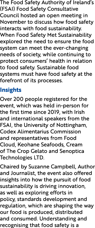 The Food Safety Authority of Ireland’s (FSAI) Food Safety Consultative Council hosted an open meeting in November to ...