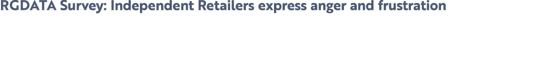 RGDATA Survey: Independent Retailers express anger and frustration 