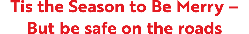 Tis the Season to Be Merry – But be safe on the roads