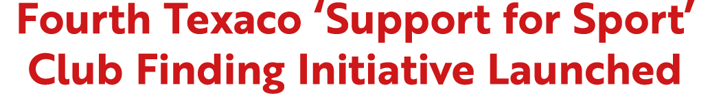 Fourth Texaco ‘Support for Sport’ Club Finding Initiative Launched