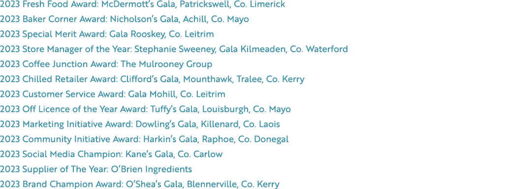 2023 Fresh Food Award: McDermott’s Gala, Patrickswell, Co. Limerick 2023 Baker Corner Award: Nicholson’s Gala, Achill...