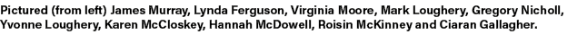 Pictured (from left) James Murray, Lynda Ferguson, Virginia Moore, Mark Loughery, Gregory Nicholl, Yvonne Loughery, K...
