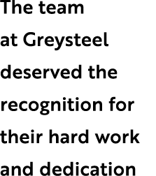 The team at Greysteel deserved the recognition for their hard work and dedication