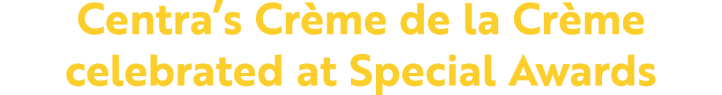 Centra’s Cr me de la Cr me celebrated at Special Awards