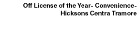 Off License of the Year Convenience Hicksons Centra Tramore