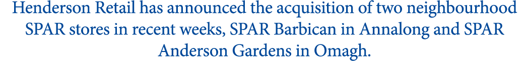 Henderson Retail has announced the acquisition of two neighbourhood SPAR stores in recent weeks, SPAR Barbican in Ann...