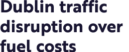 Dublin traffic disruption over fuel costs