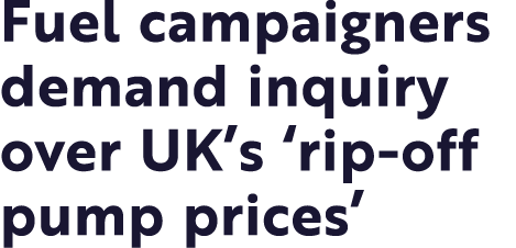Fuel campaigners demand inquiry over UK s  rip-off pump prices 
