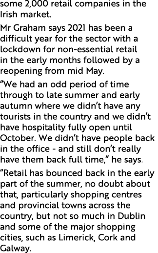some 2,000 retail companies in the Irish market  Mr Graham says 2021 has been a difficult year for the sector with a    