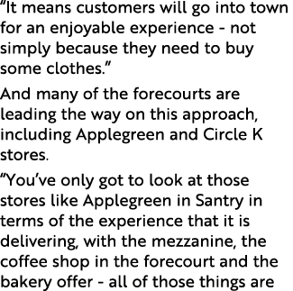  It means customers will go into town for an enjoyable experience - not simply because they need to buy some clothes    