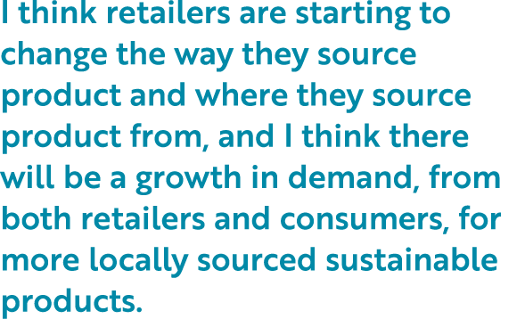 I think retailers are starting to change the way they source product and where they source product from, and I think    