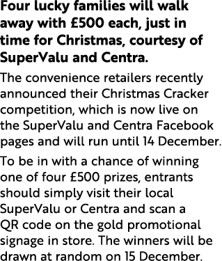 Four lucky families will walk away with  500 each, just in time for Christmas, courtesy of SuperValu and Centra  The    