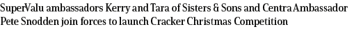 SuperValu ambassadors Kerry and Tara of Sisters & Sons and Centra Ambassador Pete Snodden join forces to launch Crack   