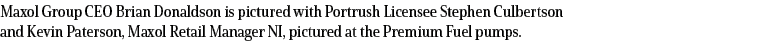 Maxol Group CEO Brian Donaldson is pictured with Portrush Licensee Stephen Culbertson and Kevin Paterson, Maxol Retai   