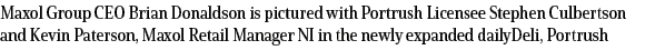 Maxol Group CEO Brian Donaldson is pictured with Portrush Licensee Stephen Culbertson and Kevin Paterson, Maxol Retai   