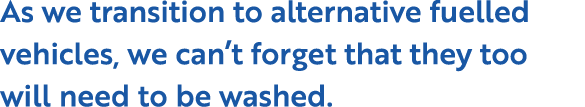 As we transition to alternative fuelled vehicles, we can t forget that they too will need to be washed  