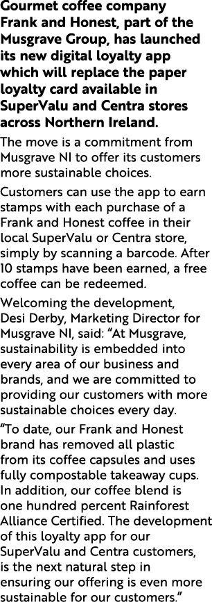 Gourmet coffee company Frank and Honest, part of the Musgrave Group, has launched its new digital loyalty app which w   