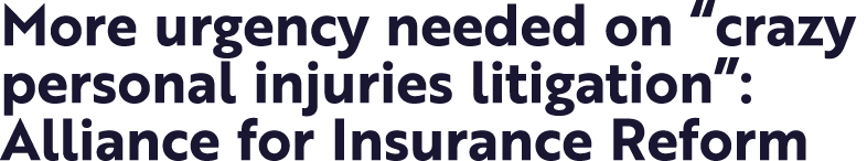 More urgency needed on  crazy personal injuries litigation : Alliance for Insurance Reform