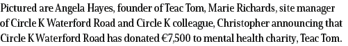 Pictured are Angela Hayes, founder of Teac Tom, Marie Richards, site manager of Circle K Waterford Road and Circle K    