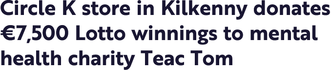 Circle K store in Kilkenny donates  7,500 Lotto winnings to mental health charity Teac Tom